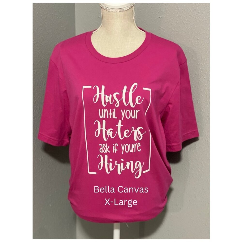 Hustle until your haters are asking if your hiring t-shirt.
